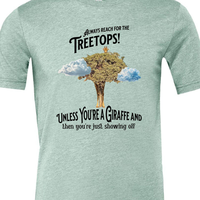 Always reach for the Treetops! Unless you're a Giraffe and then you're just showing off | Funny Giraffe T-shirt - My Store