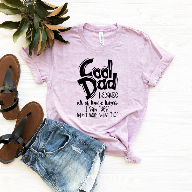 Cool Dad because all of those times I Said Yes when Mom said No | T-Shirt